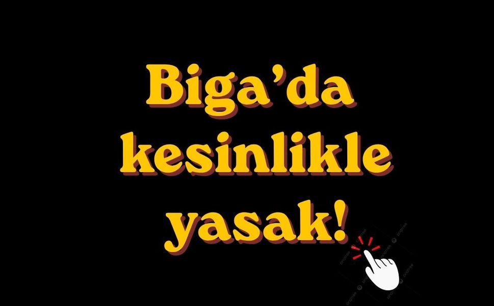 Biga’da kesinlikle yasak!