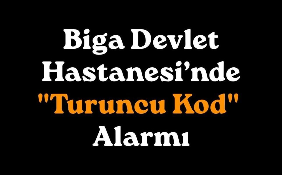 Biga Devlet Hastanesi’nde "Turuncu Kod" Alarmı