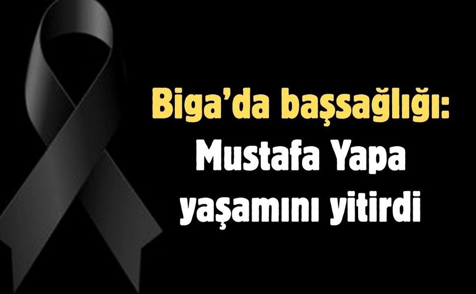 Biga’da başsağlığı: Mustafa Yapa yaşamını yitirdi