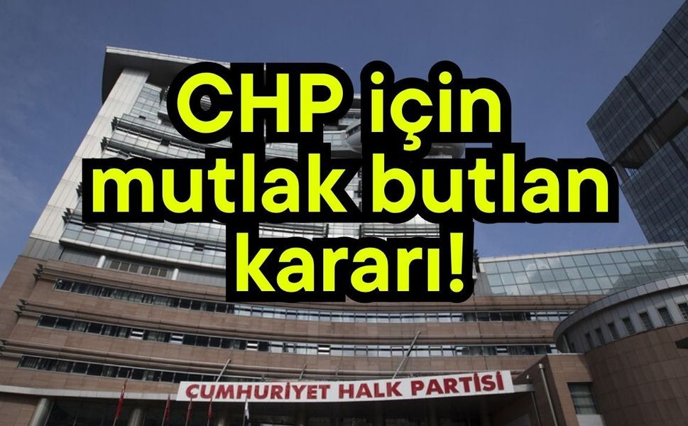 CHP için mutlak butlan kararı!