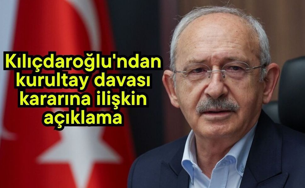 Kılıçdaroğlu'ndan kurultay davası kararına ilişkin açıklama