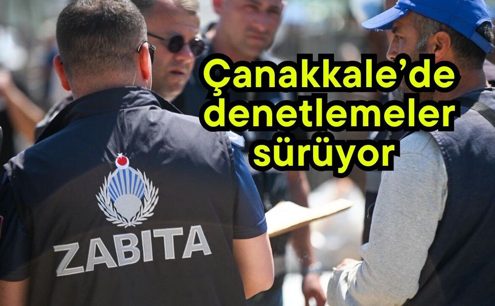 Çanakkale’de denetlemeler sürüyor