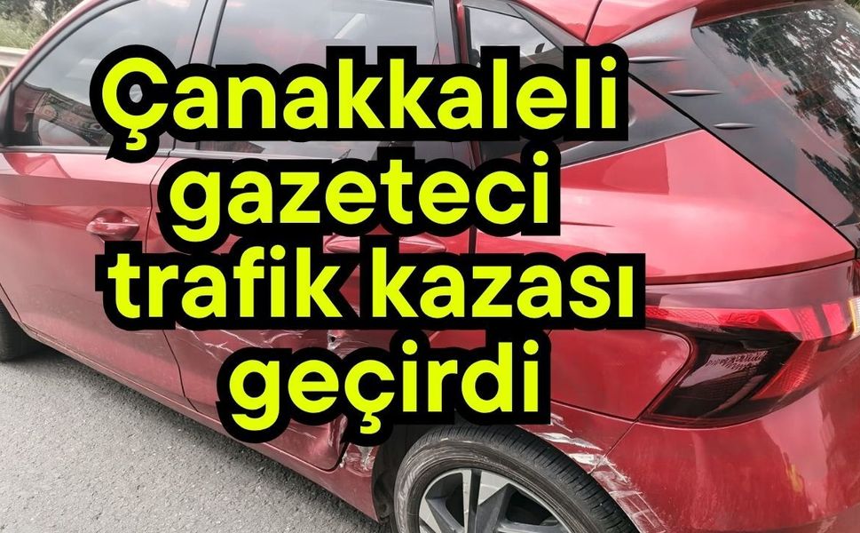 Çanakkaleli gazeteci trafik kazası geçirdi