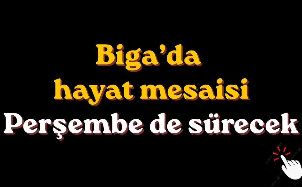 Biga’da hayat mesaisi perşembe de sürecek