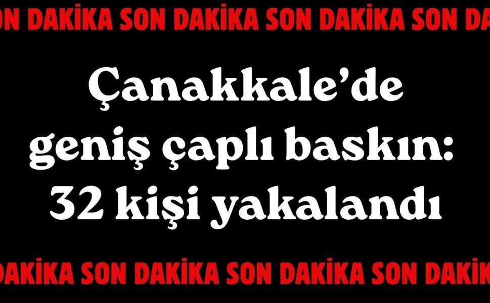 Çanakkale’de geniş çaplı baskın: 32 kişi yakalandı!
