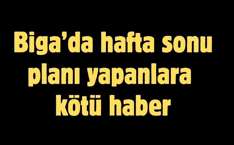 Biga’da hafta sonu planı yapanlara kötü haber
