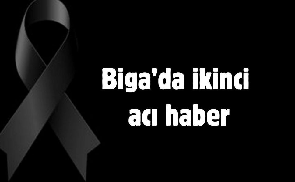 Biga’da ikinci acı haber