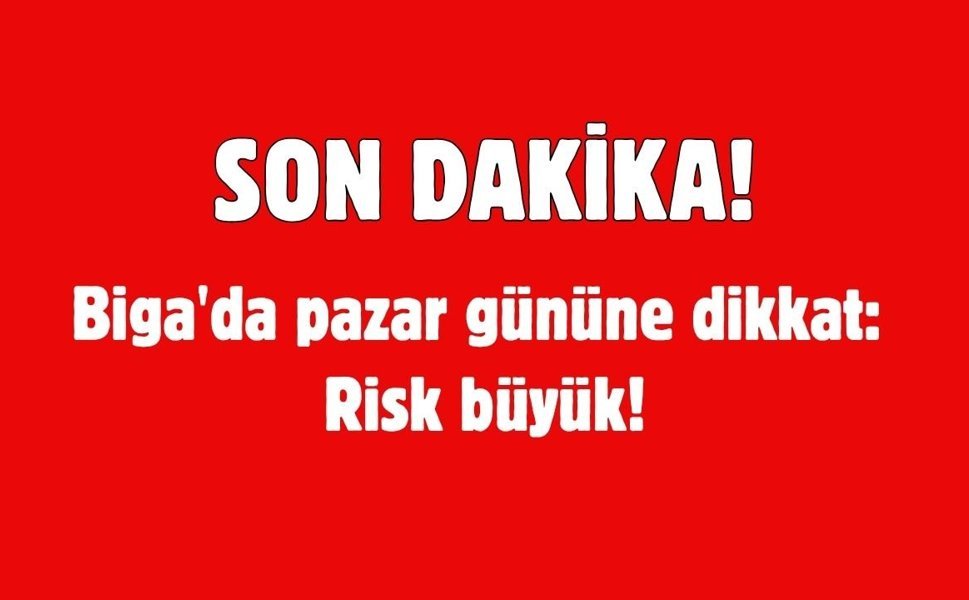 Biga'da pazar gününe dikkat: Risk büyük!