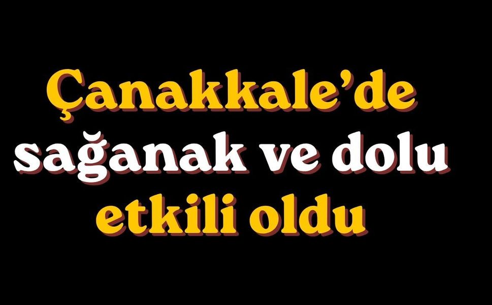 Çanakkale’de sağanak ve dolu etkili oldu