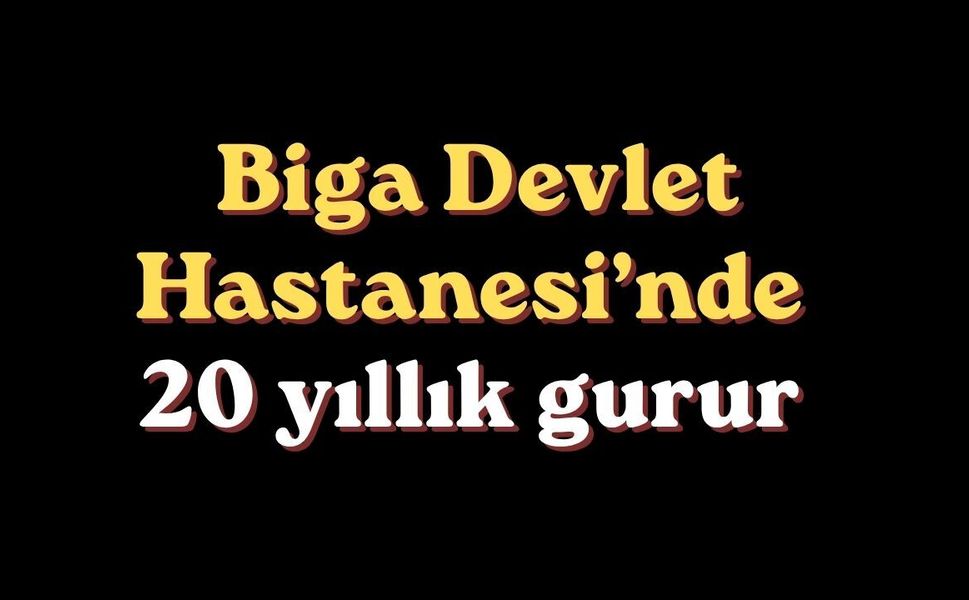 Biga Devlet Hastanesi’nde 20 yıllık gurur