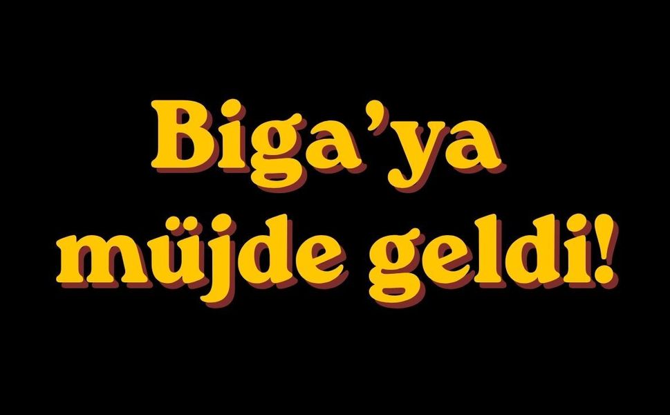 Biga’ya müjde geldi!