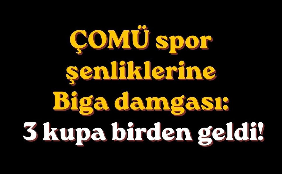 ÇOMÜ spor şenliklerine Biga damgası: 3 kupa birden geldi!