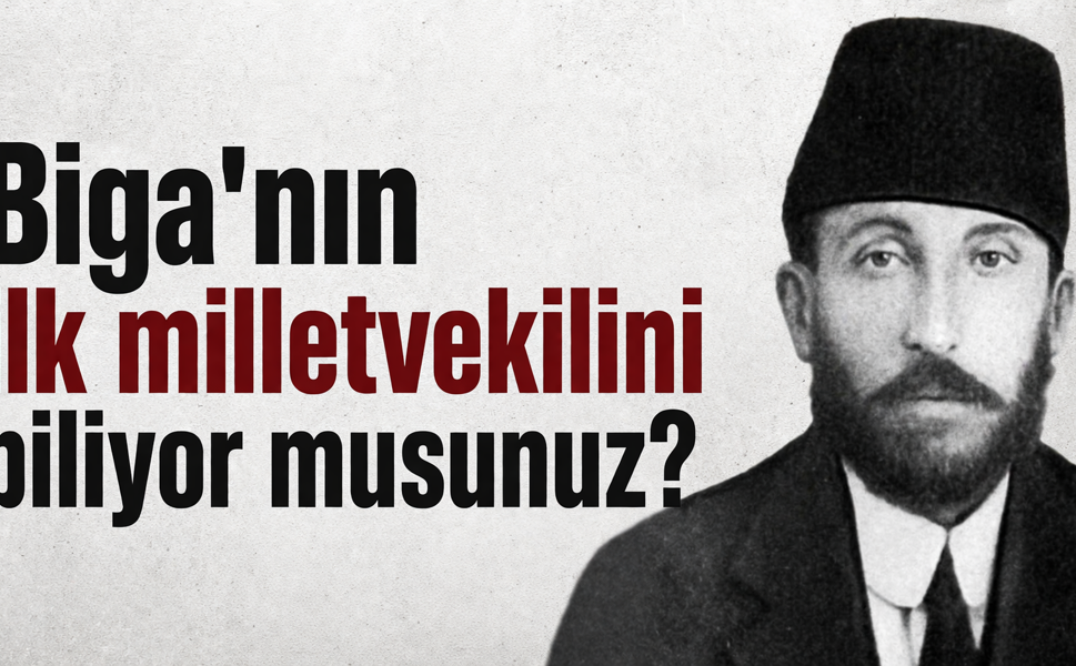 Biga'nın ilk milletvekilini biliyor musunuz?