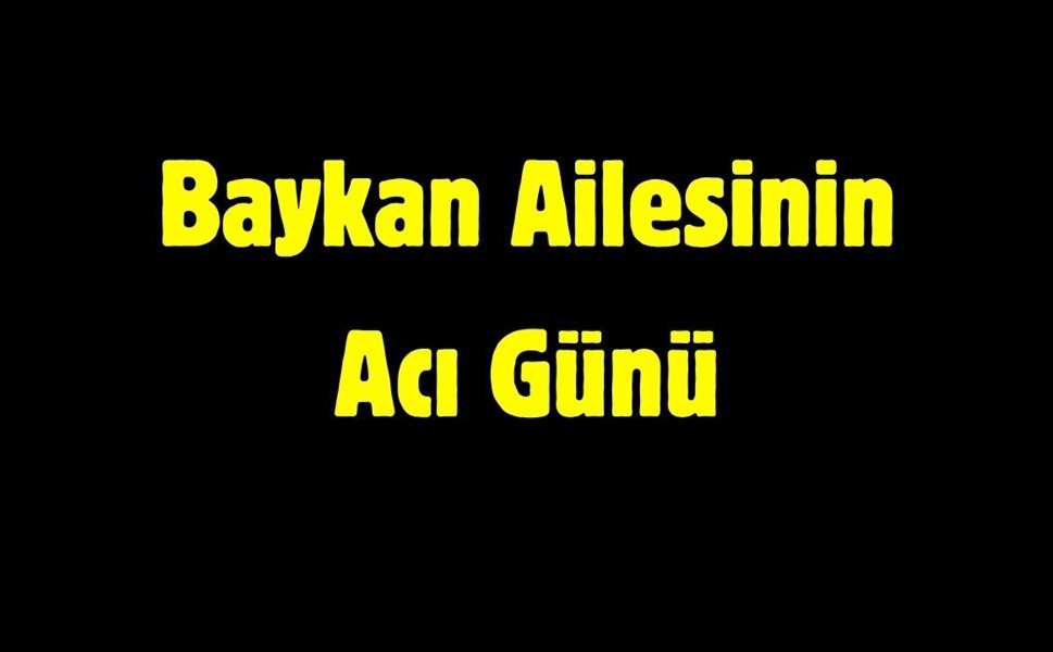 Baykan Ailesinin Acı Günü