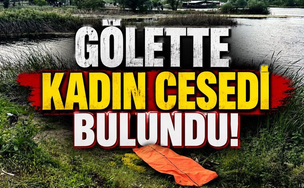 Gölette kadın cesedi bulundu