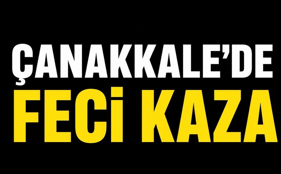 Çanakkale’de Feci Kaza