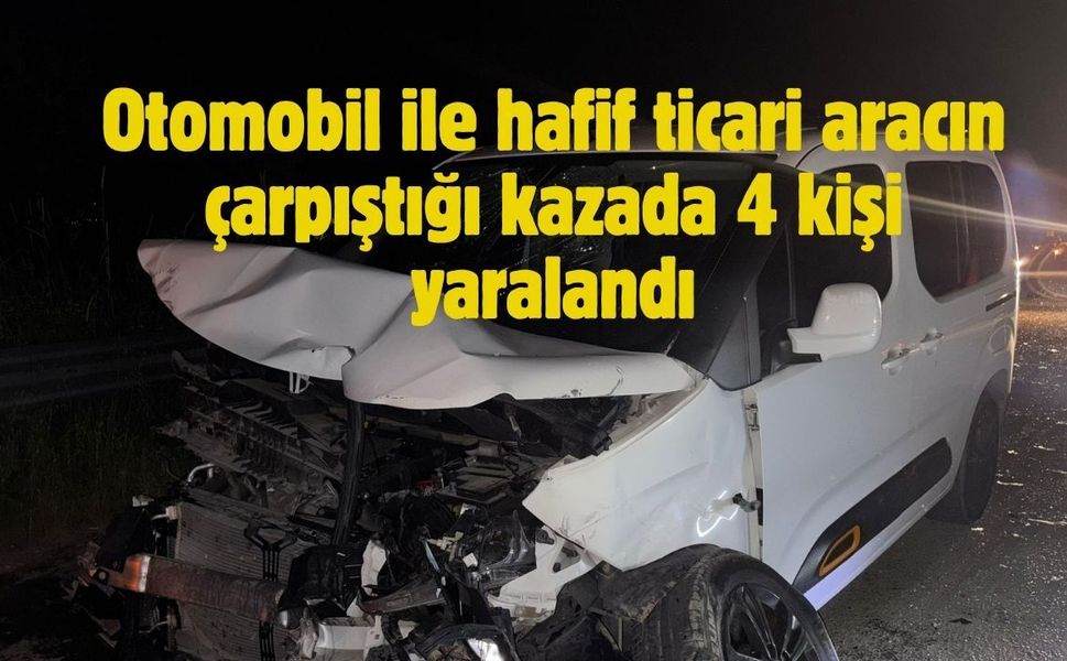 Otomobil ile hafif ticari aracın çarpıştığı kazada 4 kişi yaralandı