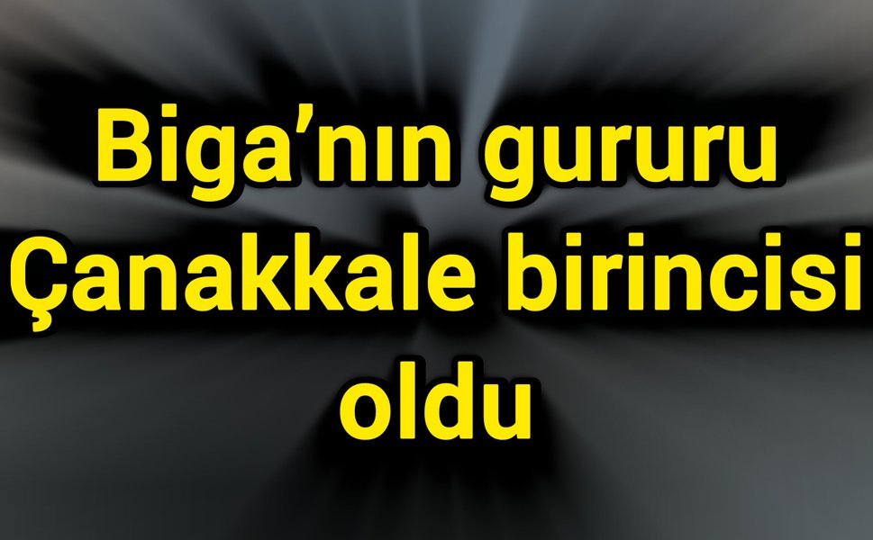 Biga’nın gururu Çanakkale birincisi oldu