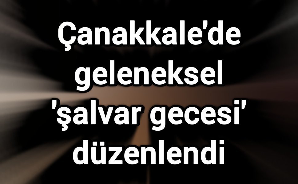 Çanakkale'de geleneksel 'şalvar gecesi' düzenlendi