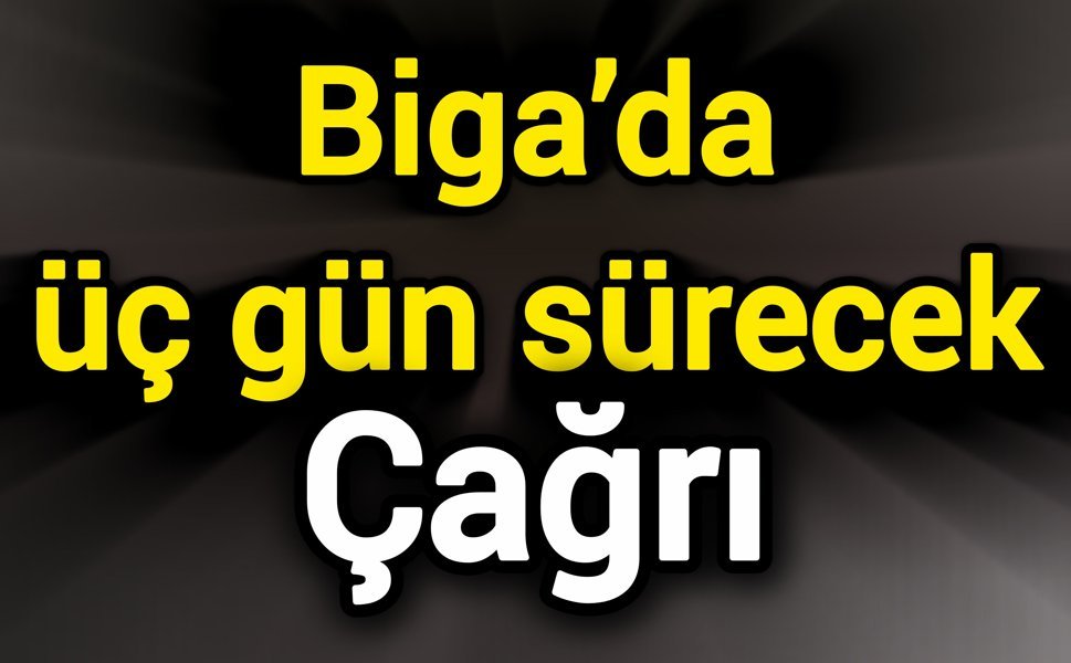 Biga’da üç gün sürecek çağrı