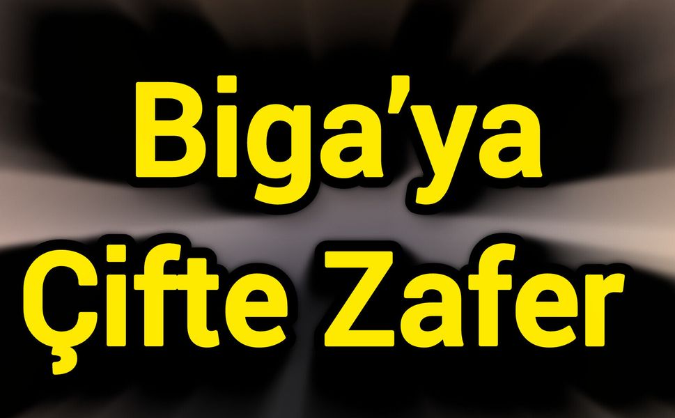 Biga’ya Çifte Zafer