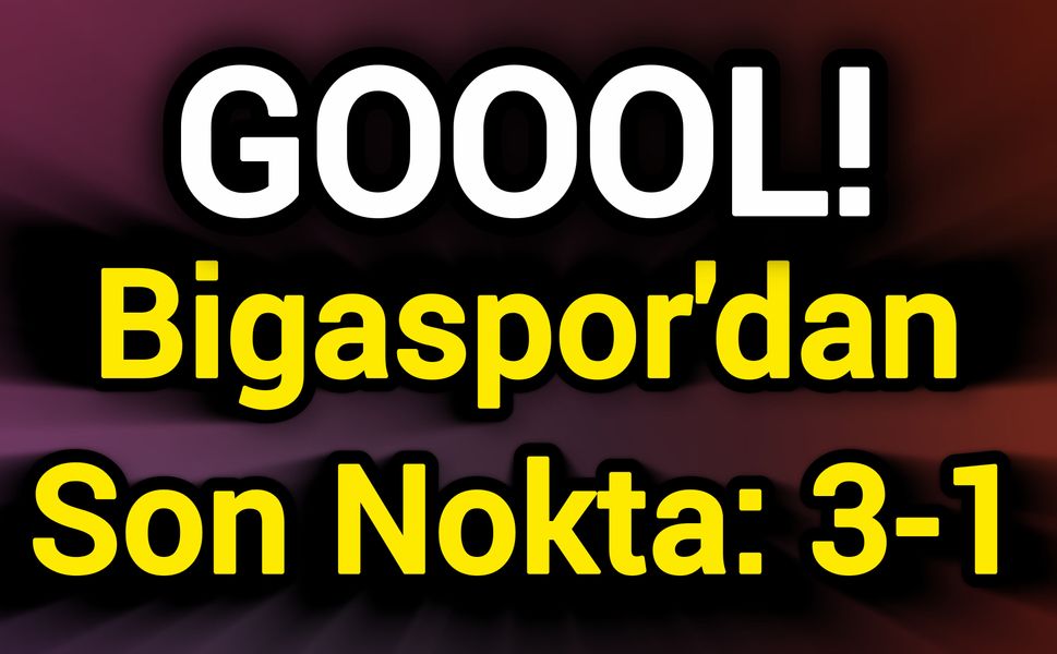 GOOOL! Bigaspor'dan Son Nokta: 3-1