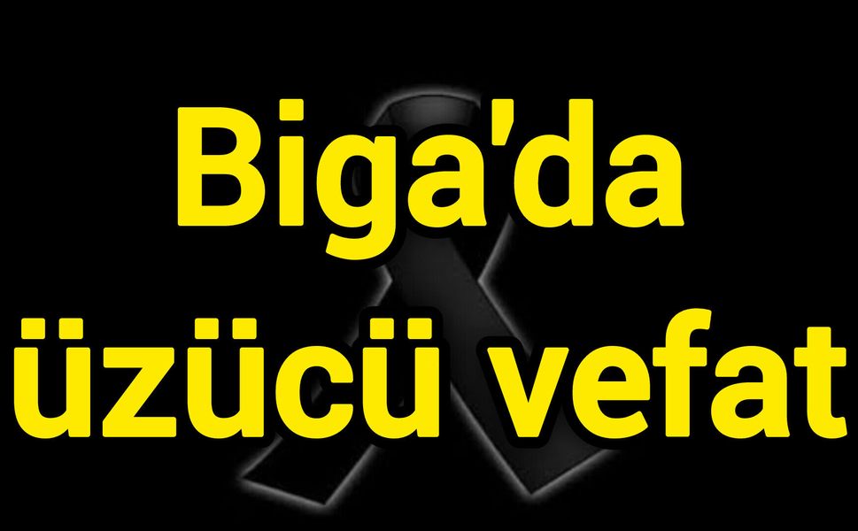 Biga'da üzücü vefat