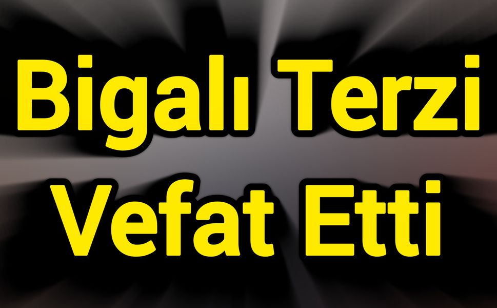 Bigalı Terzi Vefat Etti