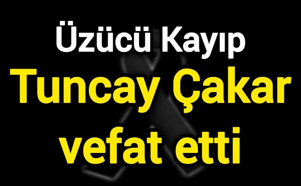 Üzücü Kayıp: Tuncay Çakar vefat etti