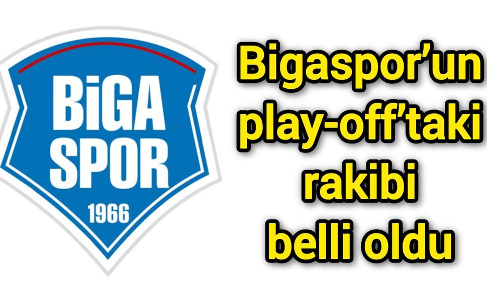 Bigaspor’un play-off’taki rakibi belli oldu