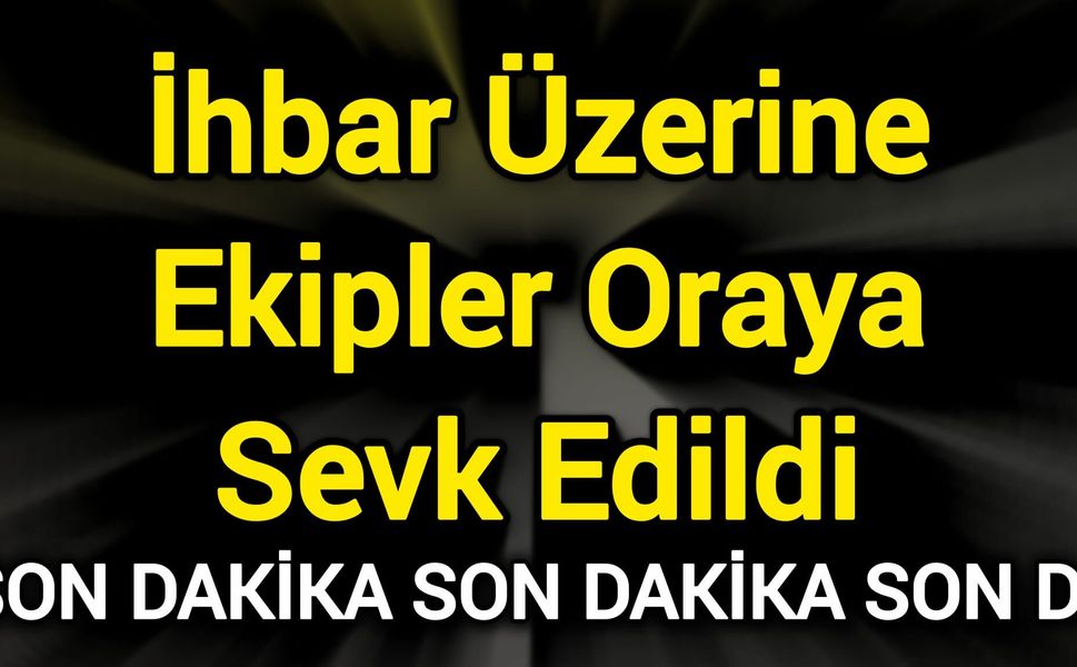 İhbar Üzerine Ekipler Oraya Sevk Edildi