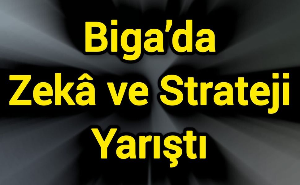 Biga’da Zekâ ve Strateji Yarıştı