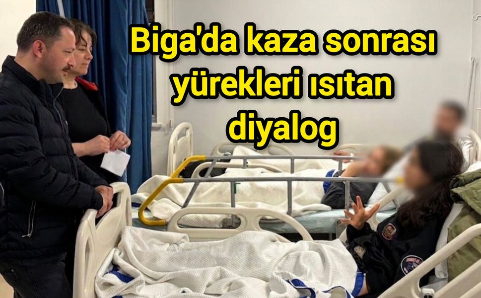 Biga'da kaza sonrası yürekleri ısıtan diyalog