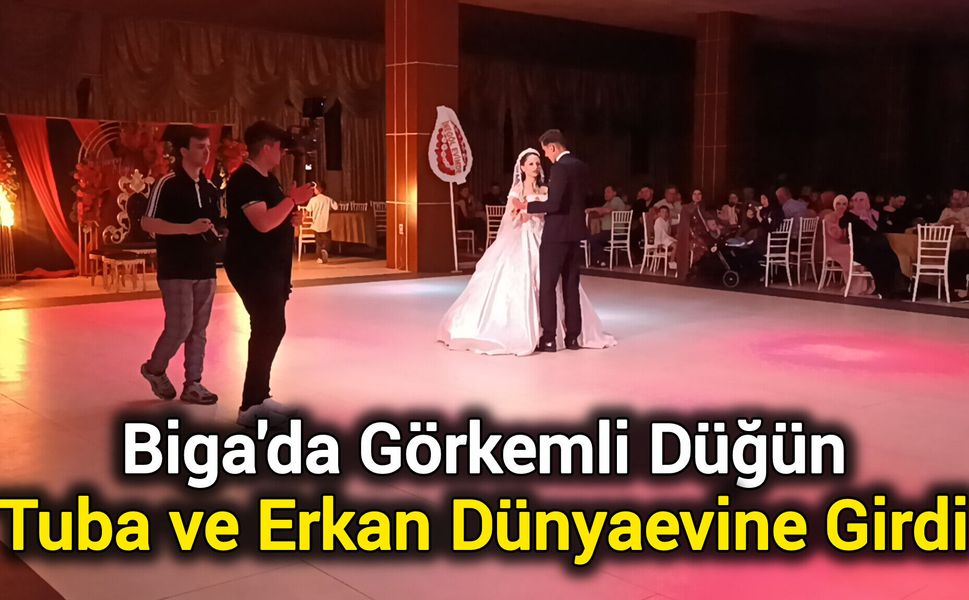 Biga'da Görkemli Düğün: Tuba ve Erkan Dünyaevine Girdi