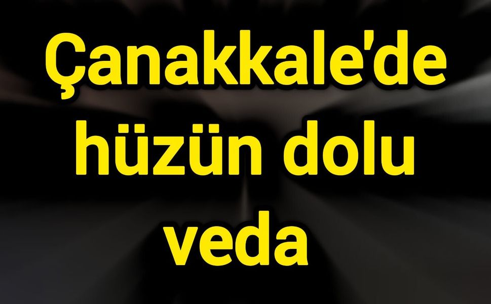 Çanakkale’de hüzün dolu veda