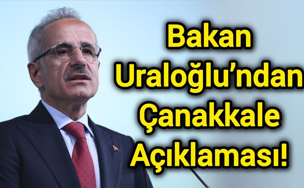 Bakan Uraloğlu’ndan Çanakkale Açıklaması!