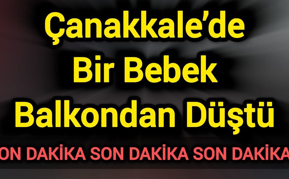 Çanakkale’de Bir Bebek Balkondan Düştü