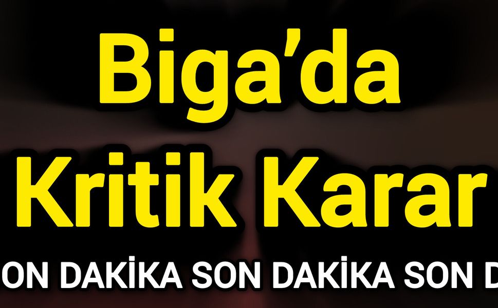 Biga’da Kritik Karar
