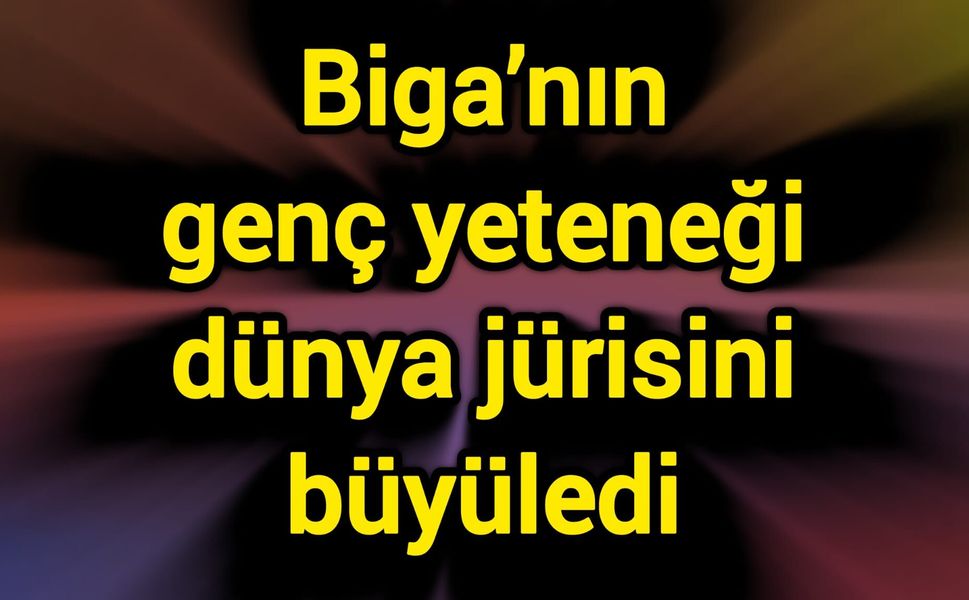 Biga’nın genç yeteneği dünya jürisini büyüledi