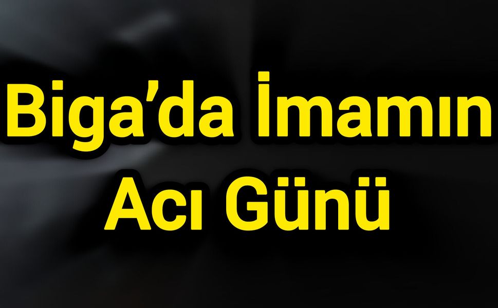 Biga’da İmamın Acı Günü