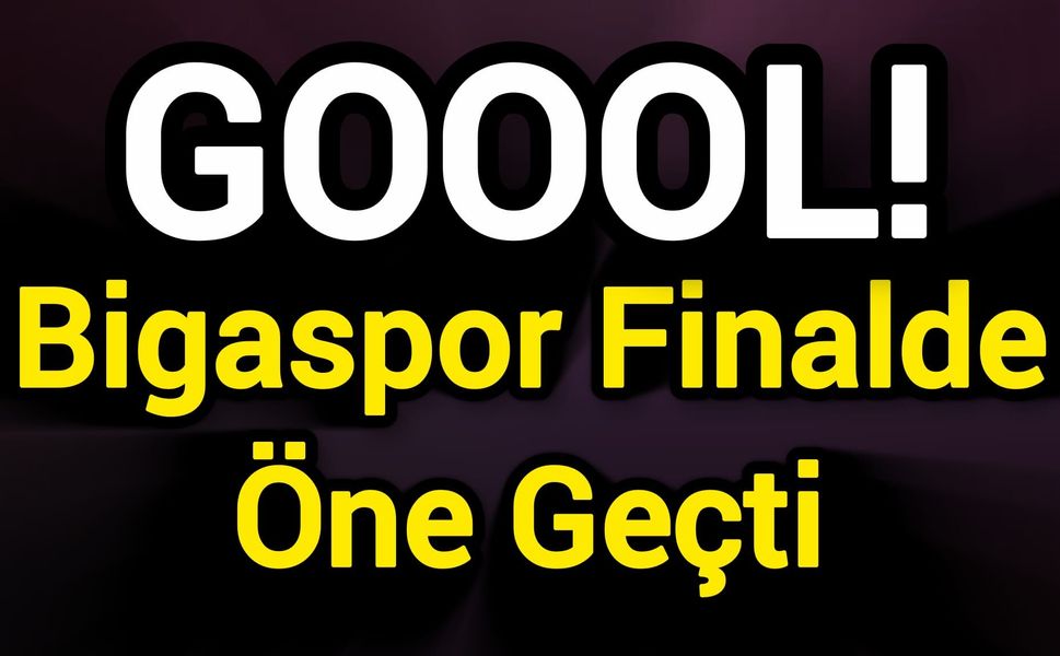 GOOOL! Bigaspor Finalde Öne Geçti