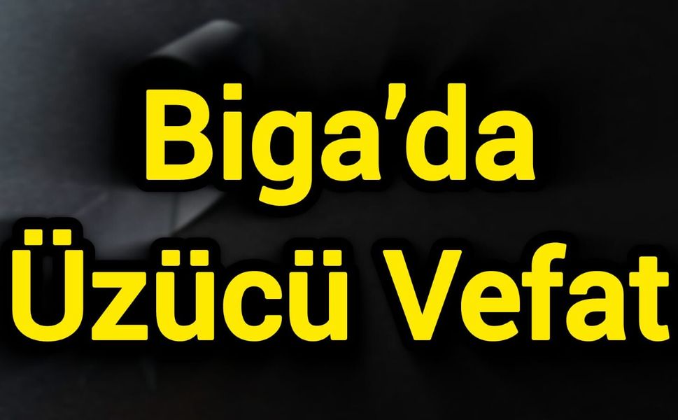 Biga’da Üzücü Vefat
