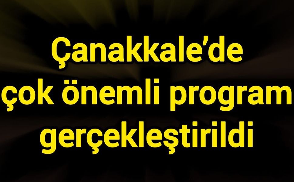 Çanakkale’de çok önemli program gerçekleştirildi
