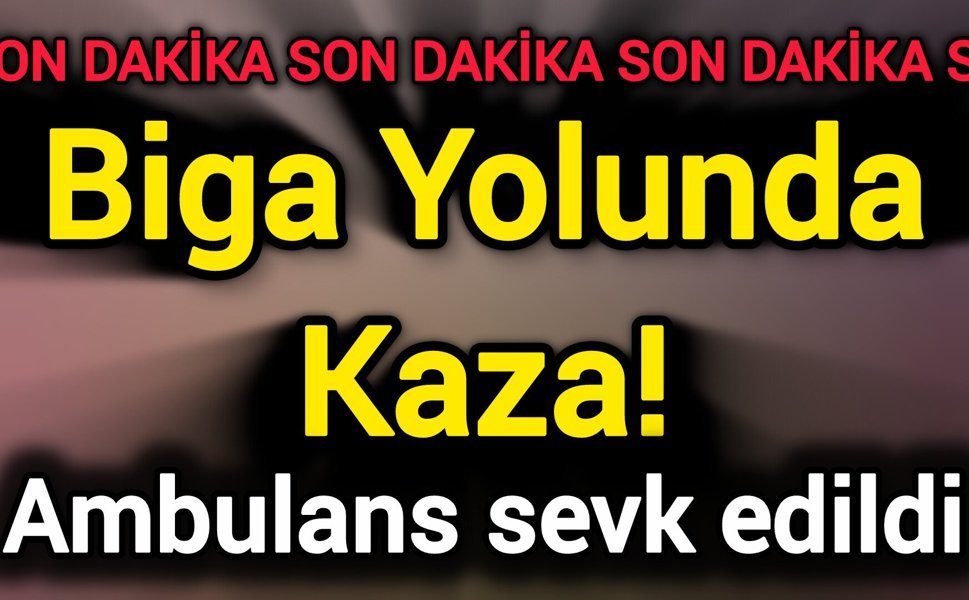 Son Dakika: Biga Yolunda Kaza! Ambulans sevk edildi