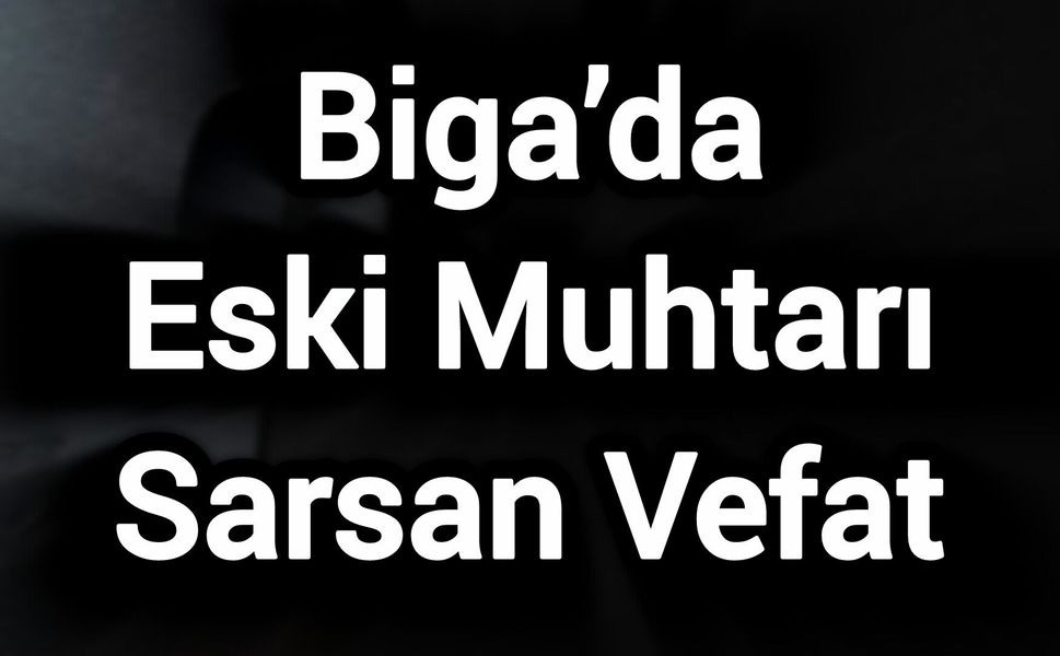 Biga’da Eski Muhtarı Sarsan Vefat