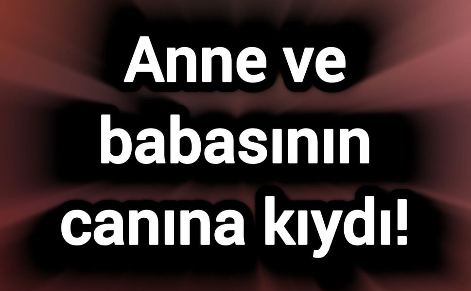 Anne ve babasının canına kıydı!