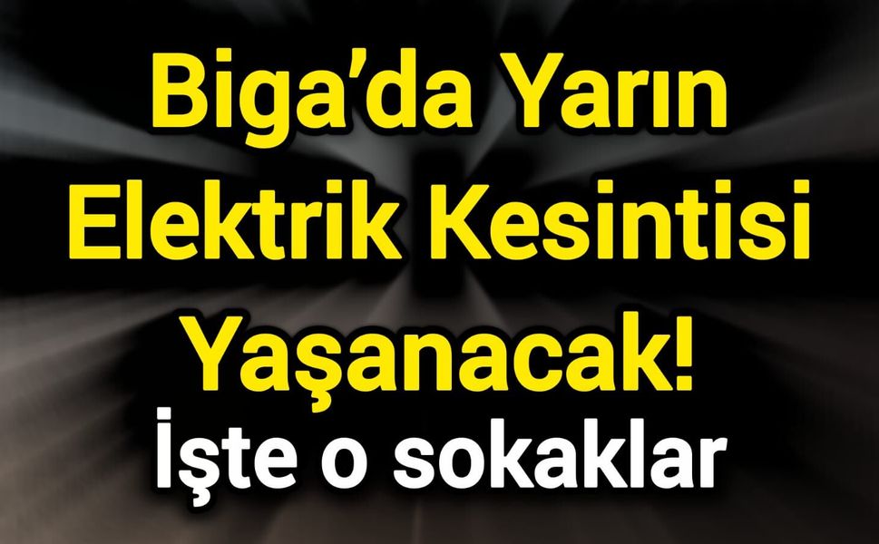 Biga’da Yarın Elektrik Kesintisi Yaşanacak! İşte o sokaklar
