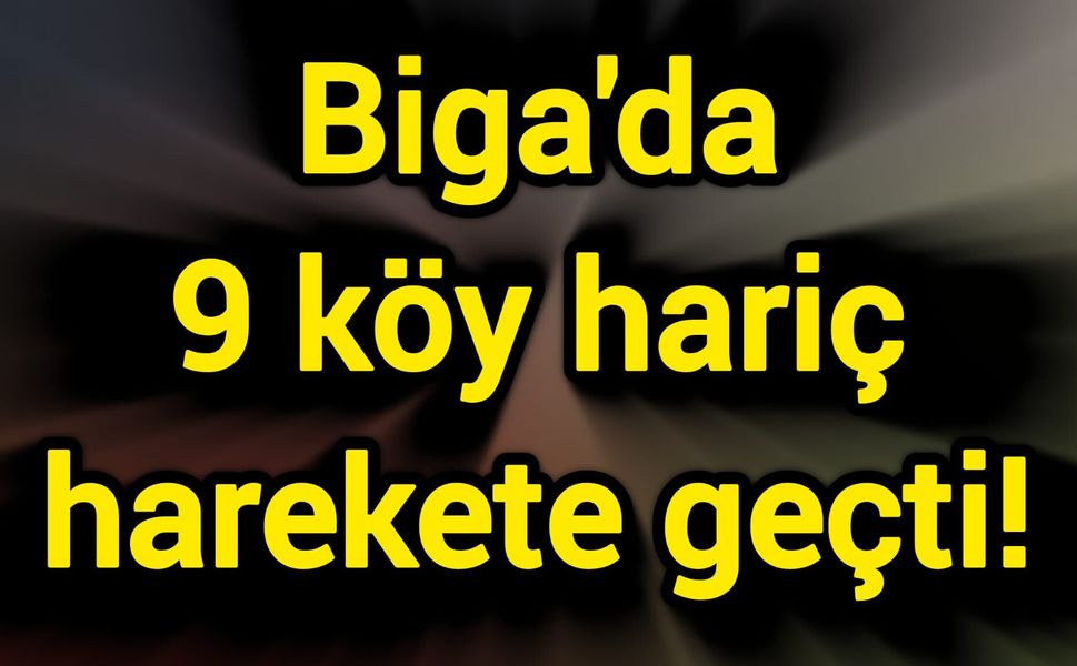 Biga'da 9 köy hariç harekete geçti!