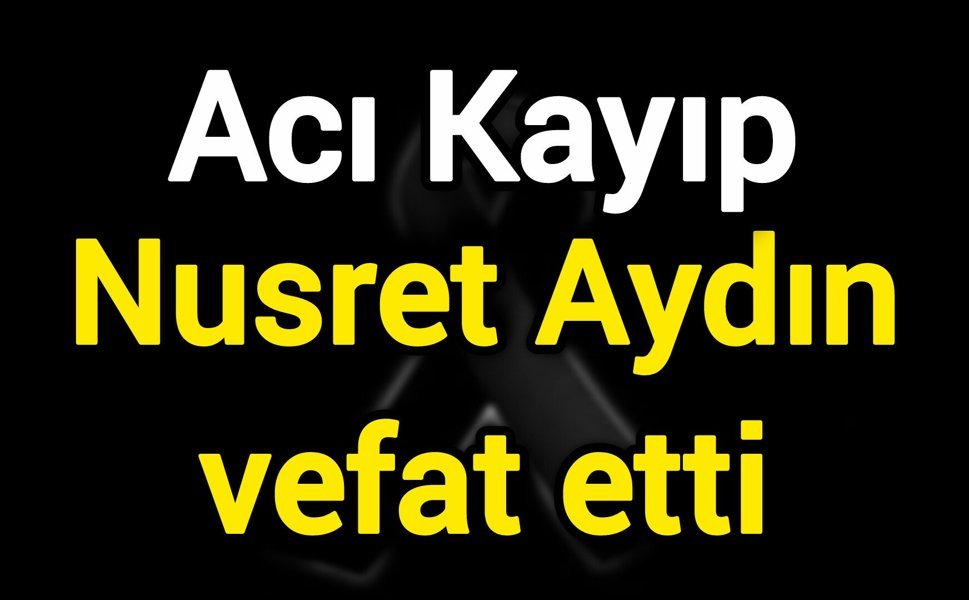 Acı Kayıp: Nusret Aydın vefat etti