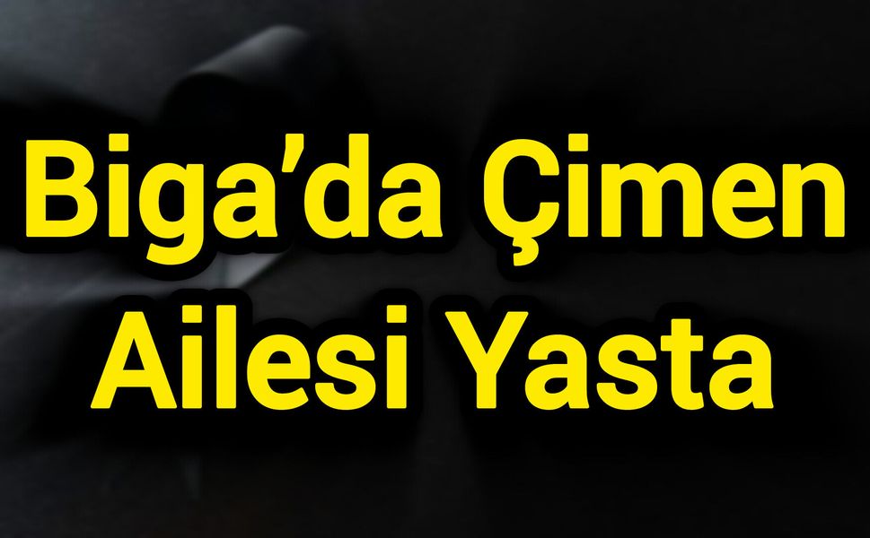 Biga’da Çimen Ailesi Yasta